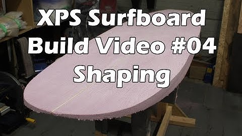 How to Make an XPS Foam Surfboard #04 - Shaping the Blank