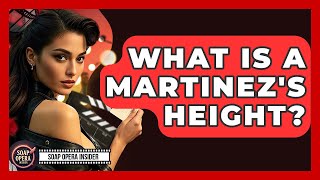 What Is A Martinez's Height? - Soap Opera Insider Information