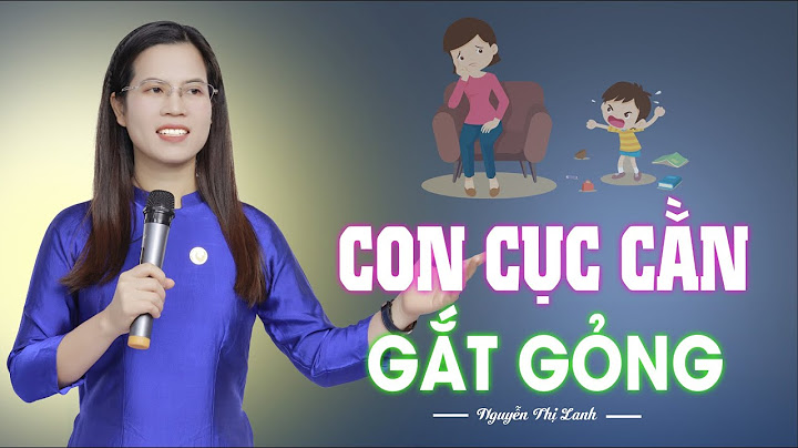 Làm gì khi con hay CỤC CẰN, GẮT GỎNG, KHÔNG NGHE lời bố mẹ | Nguyễn Thị Lanh