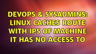 Famous DevOps & SysAdmins: linux caches route with IPs of machine it has no access to (2 Solutions!!) Wealth