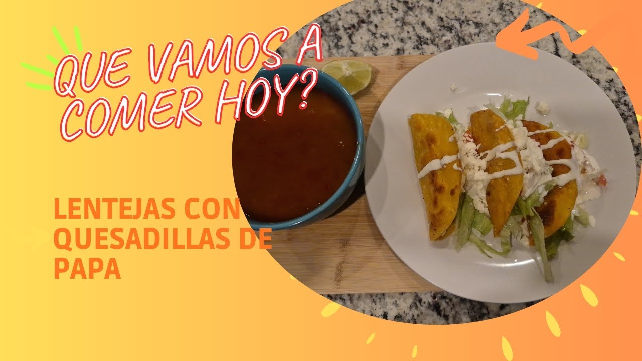 Cocina real, sabor real LENTEJAS Y QUESADILLAS DE PAPA