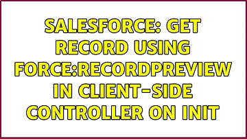 Salesforce: Get Record using Force:RecordPreview in Client-Side Controller on Init (2 Solutions!!)