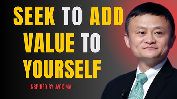 Seek to Add Value to Yourself – Life-Changing Jack Ma Style Speech