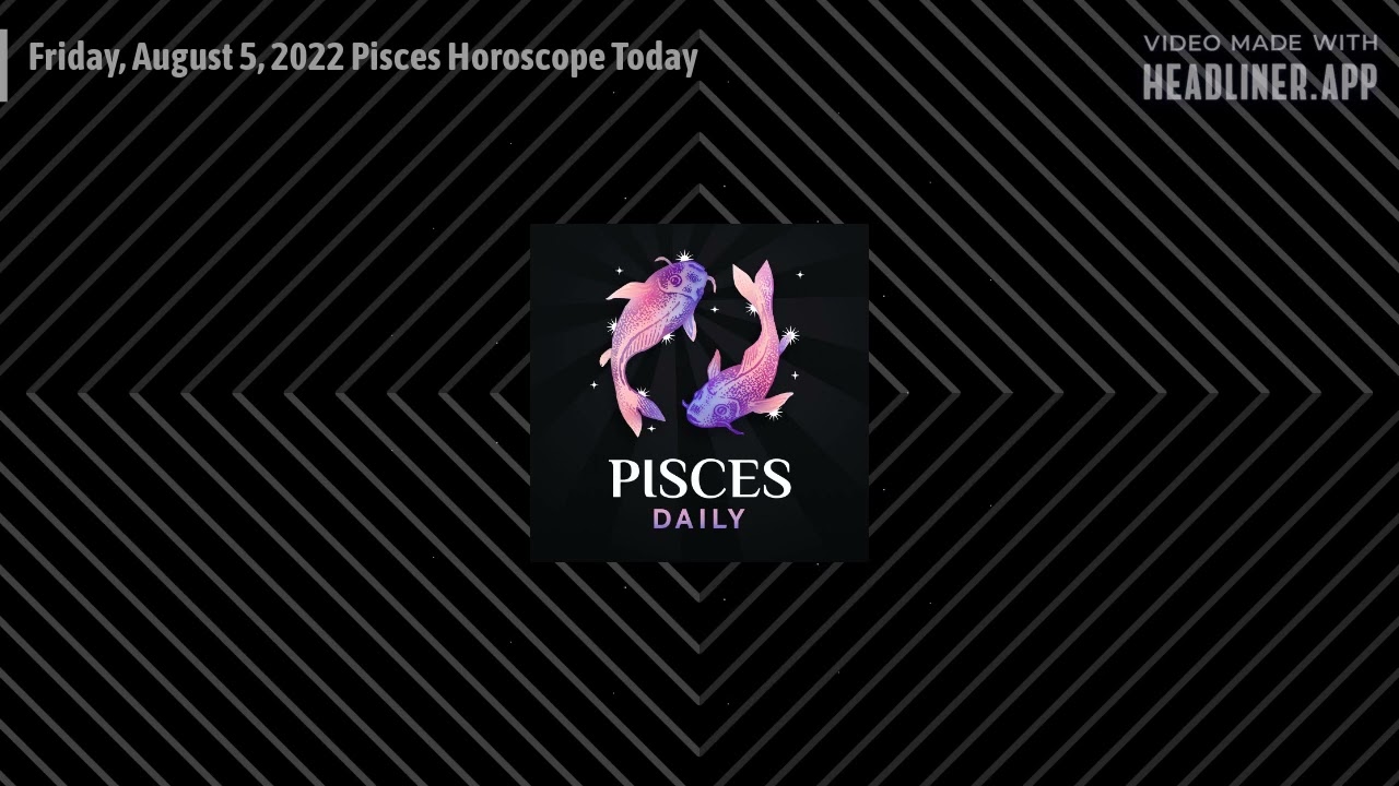 Friday, August 5, 2022 Pisces Horoscope Today