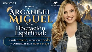 Sesión 4:  ARCÁNGEL MIGUEL Y LA LIBERACIÓN ESPIRITUAL: Cortar miedo y recuperar poder