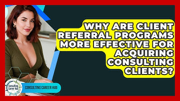 Why Are Client Referral Programs More Effective For Acquiring Consulting Clients?