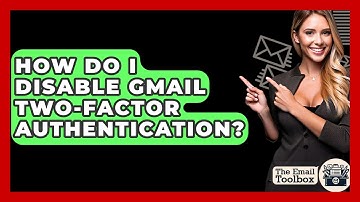 How Do I Disable Gmail Two-Factor Authentication? - TheEmailToolbox.com