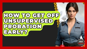 How To Get Off Unsupervised Probation Early? - Jail & Prison Insider