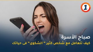 كيف تتعامل مع شخص كثير ” الشكوى” فى حياتك