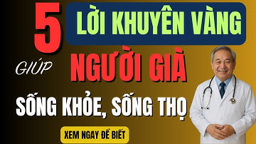 5 Lời Khuyên Vàng Từ Bác Sĩ Giúp Người Cao Tuổi Sống Khỏe Mạnh | Sống Khỏe Nên Biết!