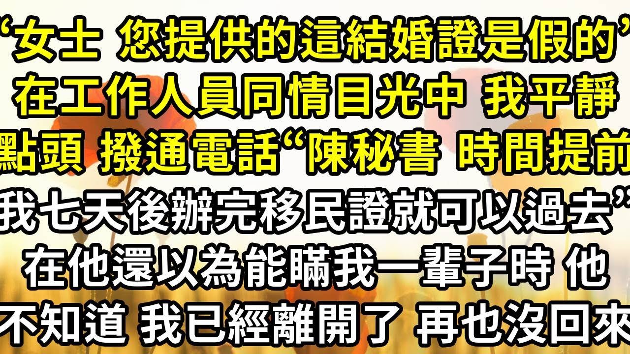 “女士 您提供的這張結婚證是假的”，在工作人員同情目光中 我平靜點點頭， 撥通電話“陳秘書 時間提前我七天後辦完移民證就可以過去”，在他還以為能瞞我一輩子時，他不知道 我已經離開了 再也沒回來