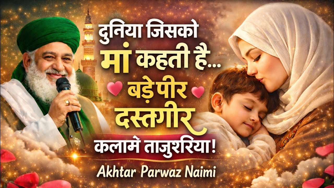 Akhtar Parwaz Naimi *कलामे ताजुशरिया से बडे़ पीड़ दस्तगीर, दुनिया जिसको मां कहती है। बडे़ ही मिठी**