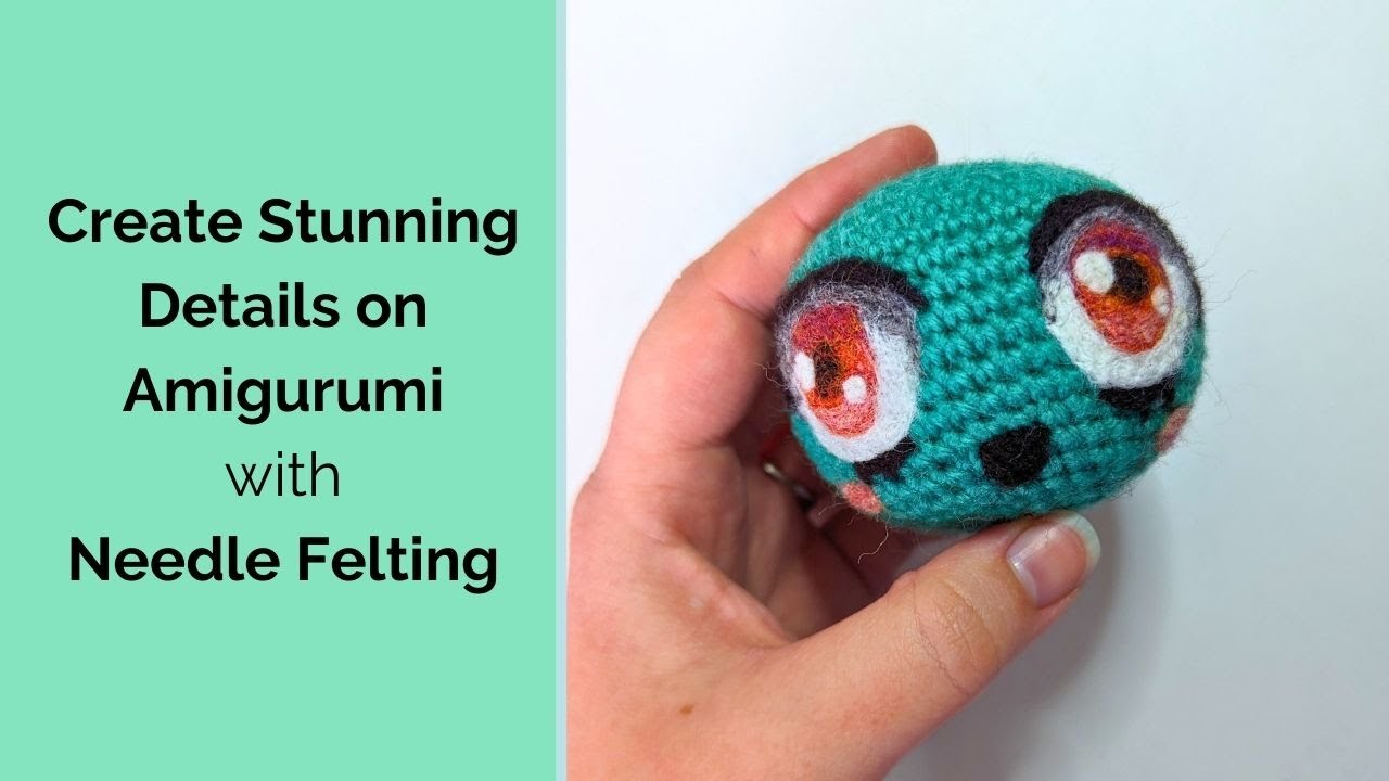 How to Add Stunning Details to Your Amigurumi with Needle Felting