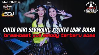 DJ CINTA DARI SEBERANG X CINTA LUAR BIASA BREAKBEAT FULL MELODY TERBARU 2025
