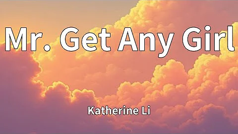 Katherine Li - Mr. Get Any Girl (Lyrics)