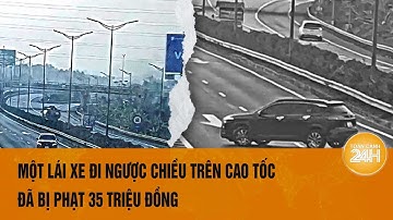 Tài xế liều lĩnh đi ngược chiều trên cao tốc Nội Bài - Lào Cai bị phạt nặng tới 35 triệu đồng