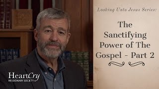 The Sanctifying Power of the Gospel Part 2 | Looking Unto Jesus | Paul Washer