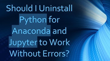 Should I Uninstall Python for Anaconda and Jupyter to Work Without Errors?
