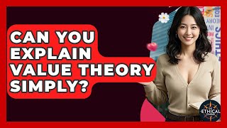 Can You Explain Value Theory Simply? - The Ethical Compass