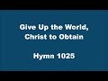 Give Up The World Christ To Obtain Hymn 1025