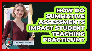 How Do Summative Assessments Impact Student Teaching Practicum? - Aspiring Teacher Guide