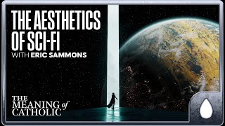 The Aesthetics of Sci-Fi with Mr. Eric Sammons @TheMeaningofCatholic