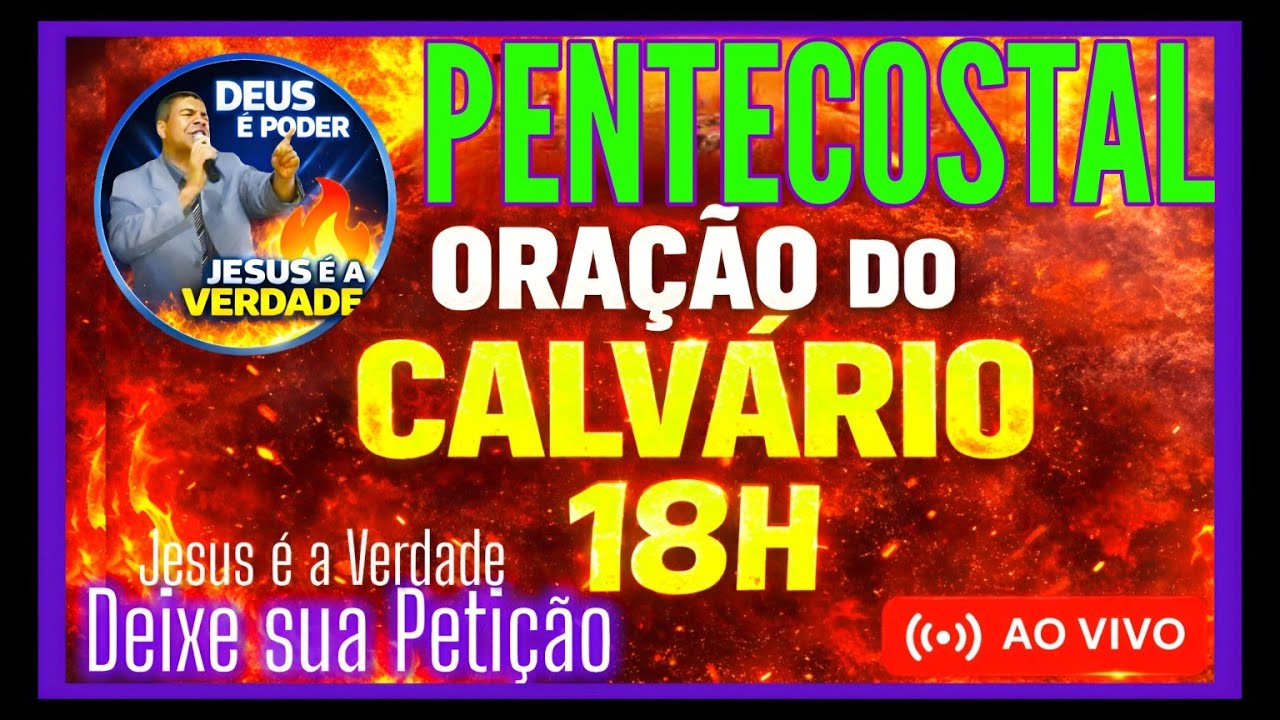 🔥ORAÇÃO DO CALVÁRIO 18H | Revestimento  Livramento | Oração Pentecostal AO VIVO #jesuséaverdade 