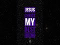 Jesus is my best friend 