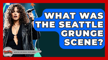 What Was The Seattle Grunge Scene? - Rock and Roll Wizards