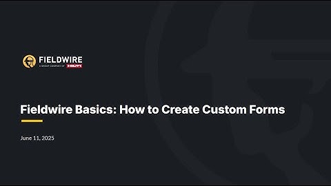 Fieldwire Basics: How to create custom forms | Webinar