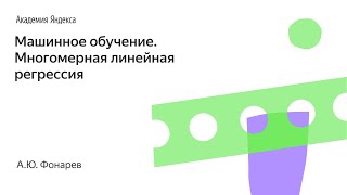 Машинное обучение. Многомерная линейная регрессия. А.Ю. Фонарев, Школа анализа данных, Яндекс.