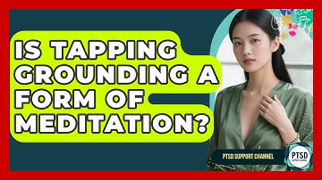Is Tapping Grounding A Form Of Meditation? - PTSD Support Channel