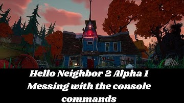 Hello Neighbor 2 Alpha 1 Messing with the console commands