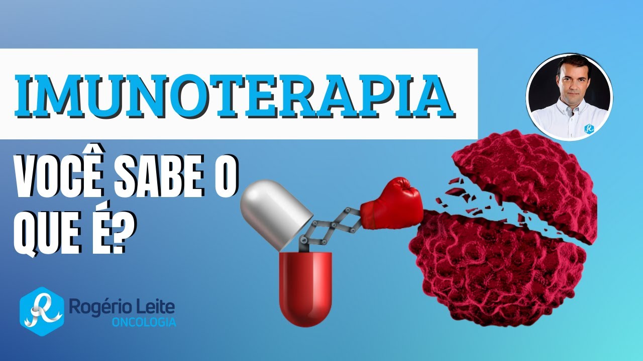 O que é Imunoterapia para o tratamento do câncer- Dr. Rogério Leite ...