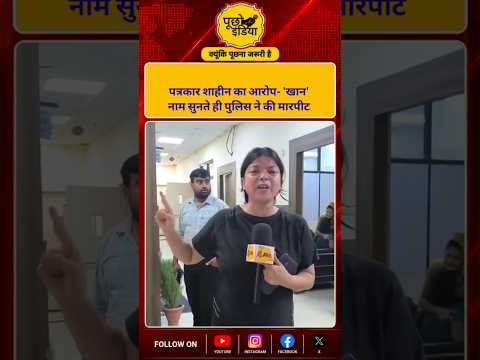 Delhi: पत्रकार शाहिन का आरोप- नाम सुनते ही पुलिस ने की मारपीट #4pm