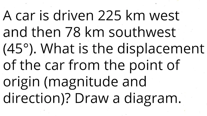 A car is driven 225 km west and then 78 km southwest (45°). What is the displacement of the car - DayDayNews