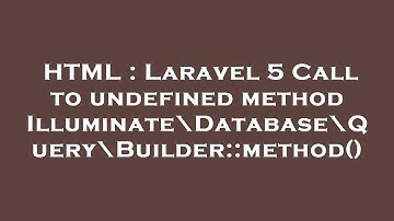 HTML : Laravel 5 Call to undefined method Illuminate\Database\Query\Builder::method()