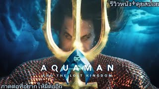 รีวิวหนัง+คุยสปอย AQUAMAN AND THE LOST KINGDOM อควาแมนกับอาณาจักรสาบสูญ (สปอย)