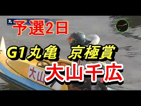 【大山千広】G1京極賞　予選2日　丸亀競艇