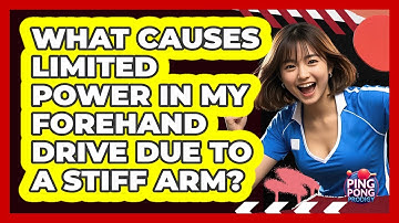 What Causes Limited Power In My Forehand Drive Due To A Stiff Arm? - Ping Pong Prodigy