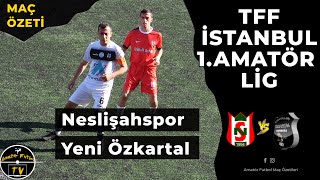 TFF İstanbul 1.Amatör Lig Maç Özeti I Neslişahspor - Yeni Özkartalspor