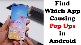 How to find out which App is causing pop up ads and stop ads on android