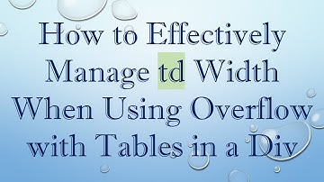 How to Effectively Manage td Width When Using Overflow with Tables in a Div