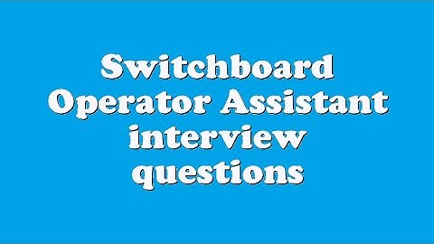 Switchboard Operator Assistant interview questions