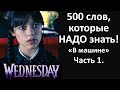 Английский по сериалу &quot;Wednesday&quot;. Топ-500 ВАЖНЕЙШИХ слов. &quot;В машине&quot;, ч. 1