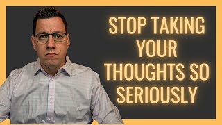 Stop Taking Your Thoughts So Seriously