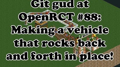 Git Gud at OpenRCT2 #88: Making a vehicle that rocks back and forth in place!