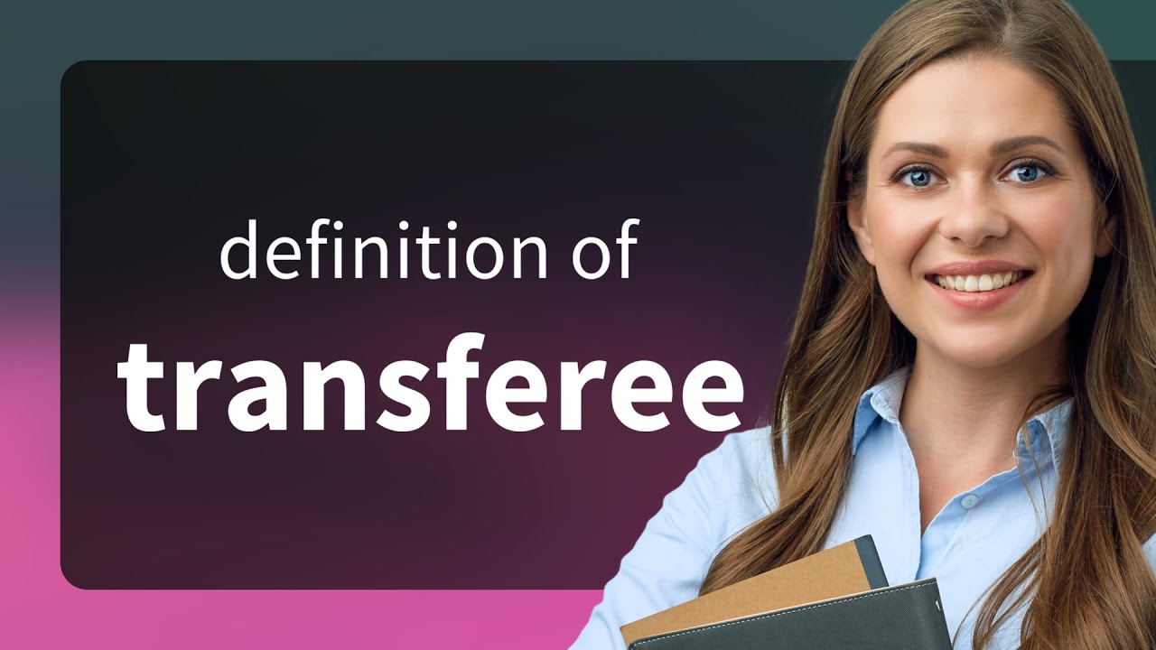 Transferee — TRANSFEREE definition