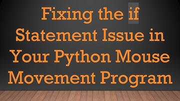 Fixing the if Statement Issue in Your Python Mouse Movement Program