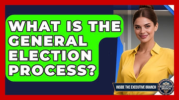 What Is The General Election Process? - Inside the Executive Branch